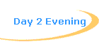 Day 2 Evening